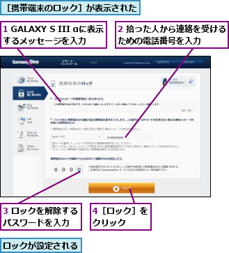1 GALAXY S III αに表示するメッセージを入力,2 拾った人から連絡を受けるための電話番号を入力    ,3 ロックを解除するパスワードを入力  ,4［ロック］をクリック  ,ロックが設定される,［携帯端末のロック］が表示された