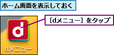 ホーム画面を表示しておく,［dメニュー］をタップ