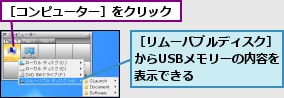 ［コンピューター］をクリック,［リムーバブルディスク］からUSBメモリーの内容を表示できる