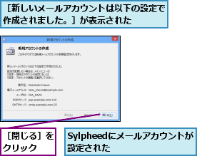 Sylpheedにメールアカウントが設定された    ,［新しいメールアカウントは以下の設定で作成されました。］が表示された    ,［閉じる］をクリック  