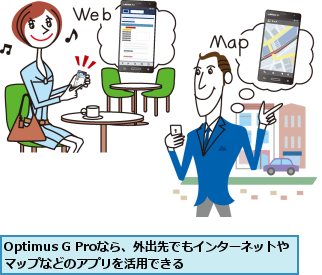 Optimus G Proなら、外出先でもインターネットやマップなどのアプリを活用できる    