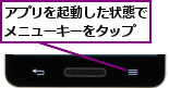アプリを起動した状態でメニューキーをタップ