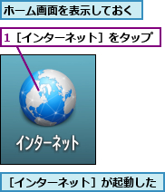 1［インターネット］をタップ,ホーム画面を表示しておく,［インターネット］が起動した