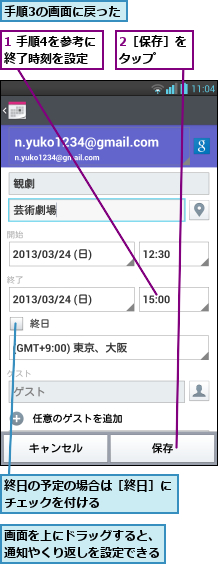 1 手順4を参考に終了時刻を設定,2［保存］をタップ  ,手順3の画面に戻った,画面を上にドラッグすると、通知やくり返しを設定できる,終日の予定の場合は［終日］にチェックを付ける     