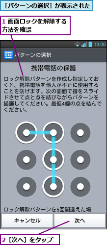 1 画面ロックを解除する方法を確認      ,2［次へ］をタップ,［パターンの選択］が表示された   