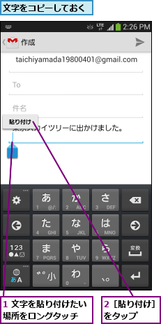 1 文字を貼り付けたい場所をロングタッチ  ,2［貼り付け］をタップ  ,文字をコピーしておく