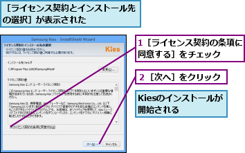 1［ライセンス契約の条項に同意する］をチェック  ,Kiesのインストールが開始される  ,２［次へ］をクリック,［ライセンス契約とインストール先の選択］が表示された     