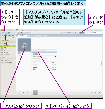 1［ミュージック］をクリック   ,2 ここをクリック,3 アルバムを右クリック,4［プロパティ］をクリック,あらかじめパソコンにアルバムの画像を保存しておく,［マルチメディアファイルを自動的に追加］が表示されたときは、［キャンセル］をクリックする