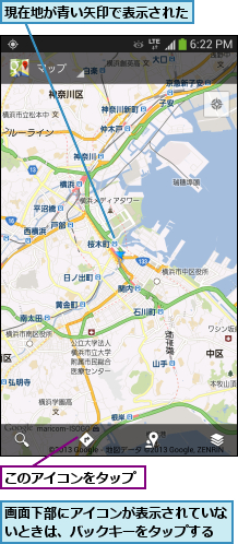 このアイコンをタップ,現在地が青い矢印で表示された,画面下部にアイコンが表示されていないときは、バックキーをタップする