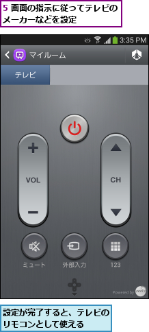 5 画面の指示に従ってテレビのメーカーなどを設定     ,設定が完了すると、テレビのリモコンとして使える  
