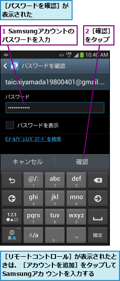 1 Samsungアカウントのパスワードを入力,2［確認］をタップ,［パスワードを確認］が表示された      ,［リモートコントロール］が表示されたときは、［アカウントを追加］をタップしてSamsungアカ ウントを入力する