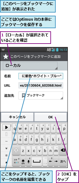 1［ローカル］が選択されていることを確認      ,2［OK］をタップ,ここではOptimus itの本体にブックマークを保存する,ここをタップすると、ブックマークの名前を編集できる,［このページをブックマークに追加］が表示された    