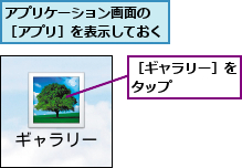 アプリケーション画面の ［アプリ］を表示しておく,［ギャラリー］をタップ    