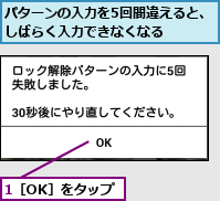 1［OK］をタップ,パターンの入力を5回間違えると、しばらく入力できなくなる     