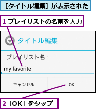 1 プレイリストの名前を入力,2［OK］をタップ,［タイトル編集］が表示された