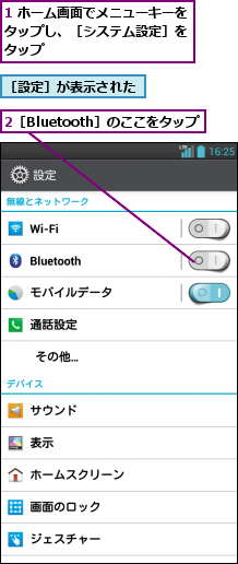 1 ホーム画面でメニューキーをタップし、［システム設定］を タップ,2［Bluetooth］のここをタップ,［設定］が表示された