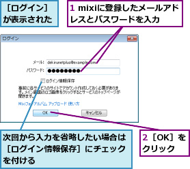 1 mixiに登録したメールアドレスとパスワードを入力,2［OK］をクリック,次回から入力を省略したい場合は［ログイン情報保存］にチェックを付ける,［ログイン］が表示された