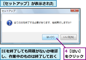 4［はい］をクリック,IEを終了しても問題がないか確認し、作業中のものは終了しておく,［セットアップ］が表示された