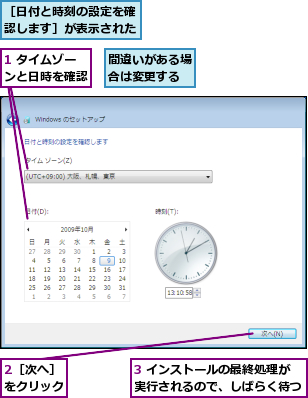 1 タイムゾーンと日時を確認,2［次へ］をクリック,3 インストールの最終処理が実行されるので、しばらく待つ,間違いがある場合は変更する,［日付と時刻の設定を確認します］が表示された