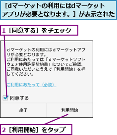 1［同意する］をチェック,2［利用開始］をタップ,［dマーケットの利用にはdマーケット  アプリが必要となります。］が表示された