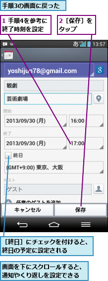 1 手順4を参考に終了時刻を設定,2［保存］をタップ  ,手順3の画面に戻った,画面を下にスクロールすると、通知やくり返しを設定できる,［終日］にチェックを付けると、終日の予定に設定される   