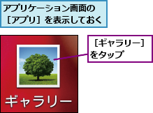 アプリケーション画面の ［アプリ］を表示しておく,［ギャラリー］をタップ   