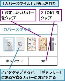 1 設定したいカバーをタップ      ,2［OK］をタップ,ここをタップすると、［ギャラリー］にある写真をカバーに設定できる   ,［カバースタイル］が表示された