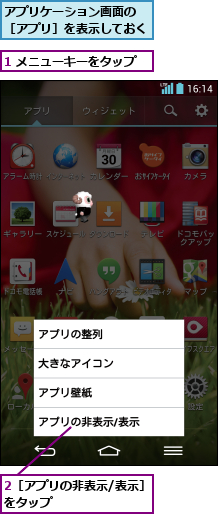 1 メニューキーをタップ,2［アプリの非表示/表示］をタップ        ,アプリケーション画面の ［アプリ］を表示しておく