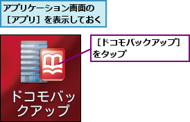 アプリケーション画面の ［アプリ］を表示しておく,［ドコモバックアップ］をタップ       