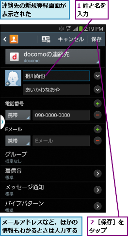 1 姓と名を入力    ,メールアドレスなど、ほかの情報もわかるときは入力する,連絡先の新規登録画面が表示された      ,２［保存］をタップ  