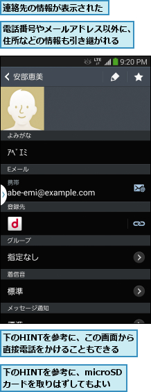 下のHINTを参考に、microSD　　　カードを取りはずしてもよい,下のHINTを参考に、この画面から直接電話をかけることもできる,連絡先の情報が表示された,電話番号やメールアドレス以外に、住所などの情報も引き継がれる  