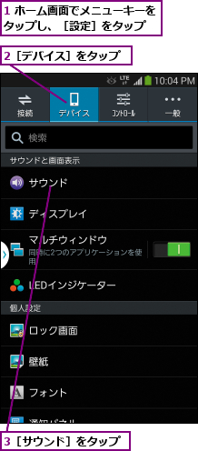 1 ホーム画面でメニューキーをタップし、［設定］をタップ  ,2［デバイス］をタップ,3［サウンド］をタップ