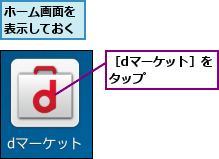 ホーム画面を表示しておく,［dマーケット］をタップ    