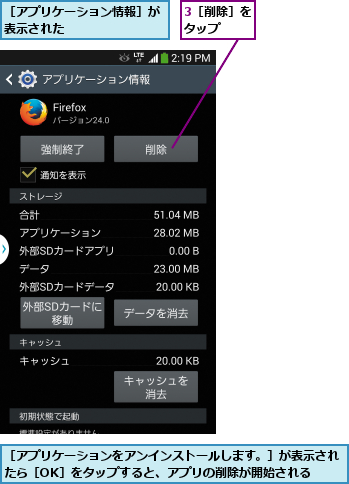 3［削除］をタップ  ,［アプリケーションをアンインストールします。］が表示されたら［OK］をタップすると、アプリの削除が開始される  ,［アプリケーション情報］が表示された        