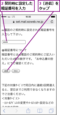 2 契約時に設定した暗証番号を入力  ,3［送信］をタップ  