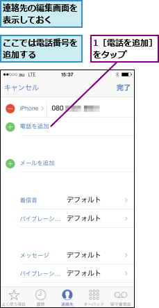 1［電話を追加］をタップ    ,ここでは電話番号を追加する    ,連絡先の編集画面を表示しておく  